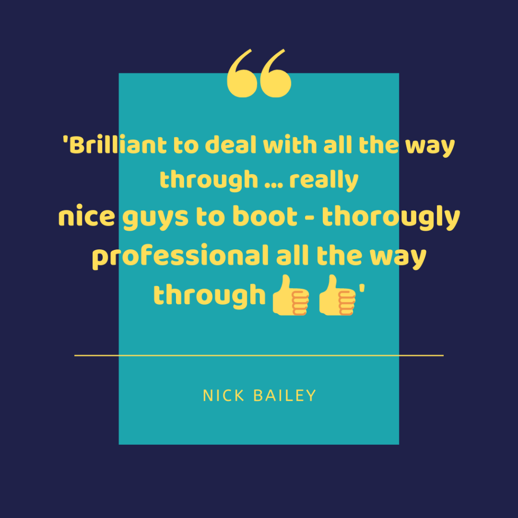 Brilliant to deal with all the way through... really nice guys to boot - thorougly professional all the way through - Nick Bailey