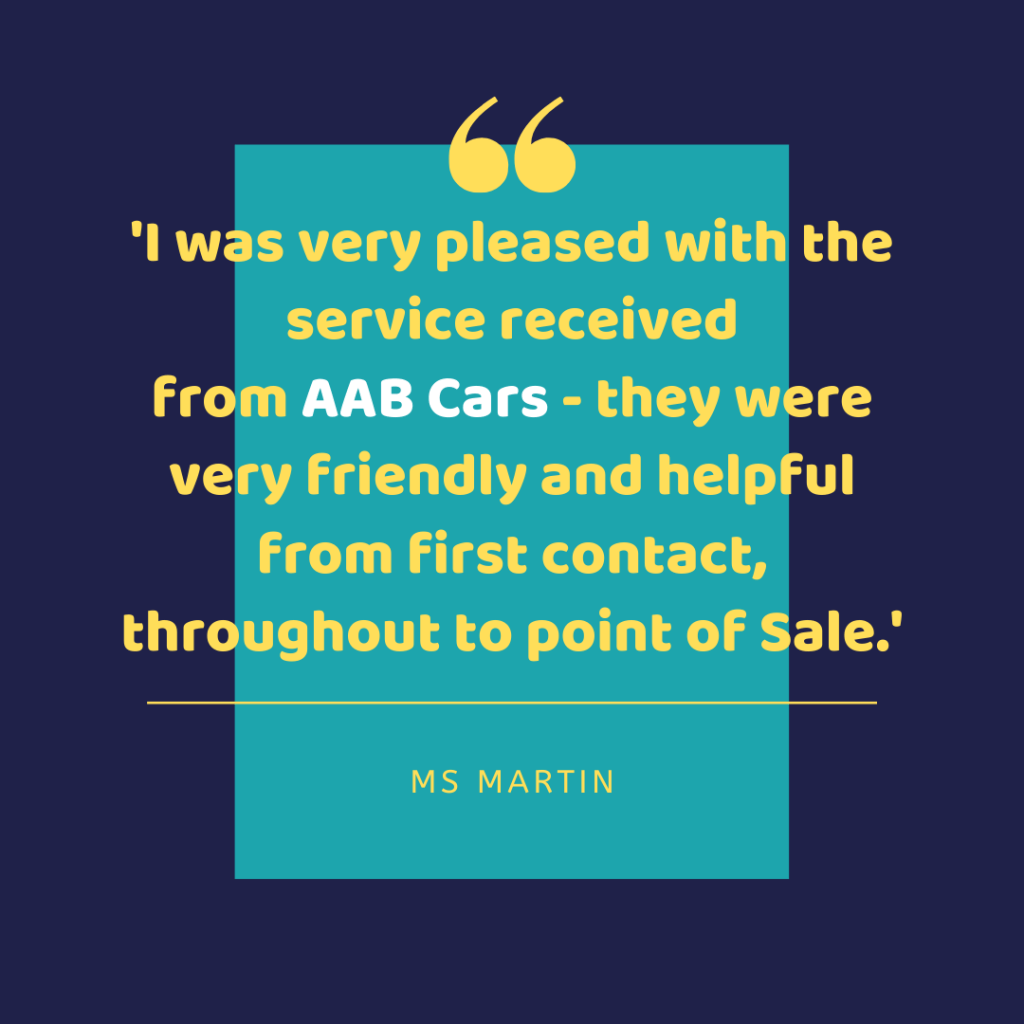 I was pleased with the service received from AAB Cars - they were very friendly and helpful from first contact, throughout to point of sale. - Ms Martin